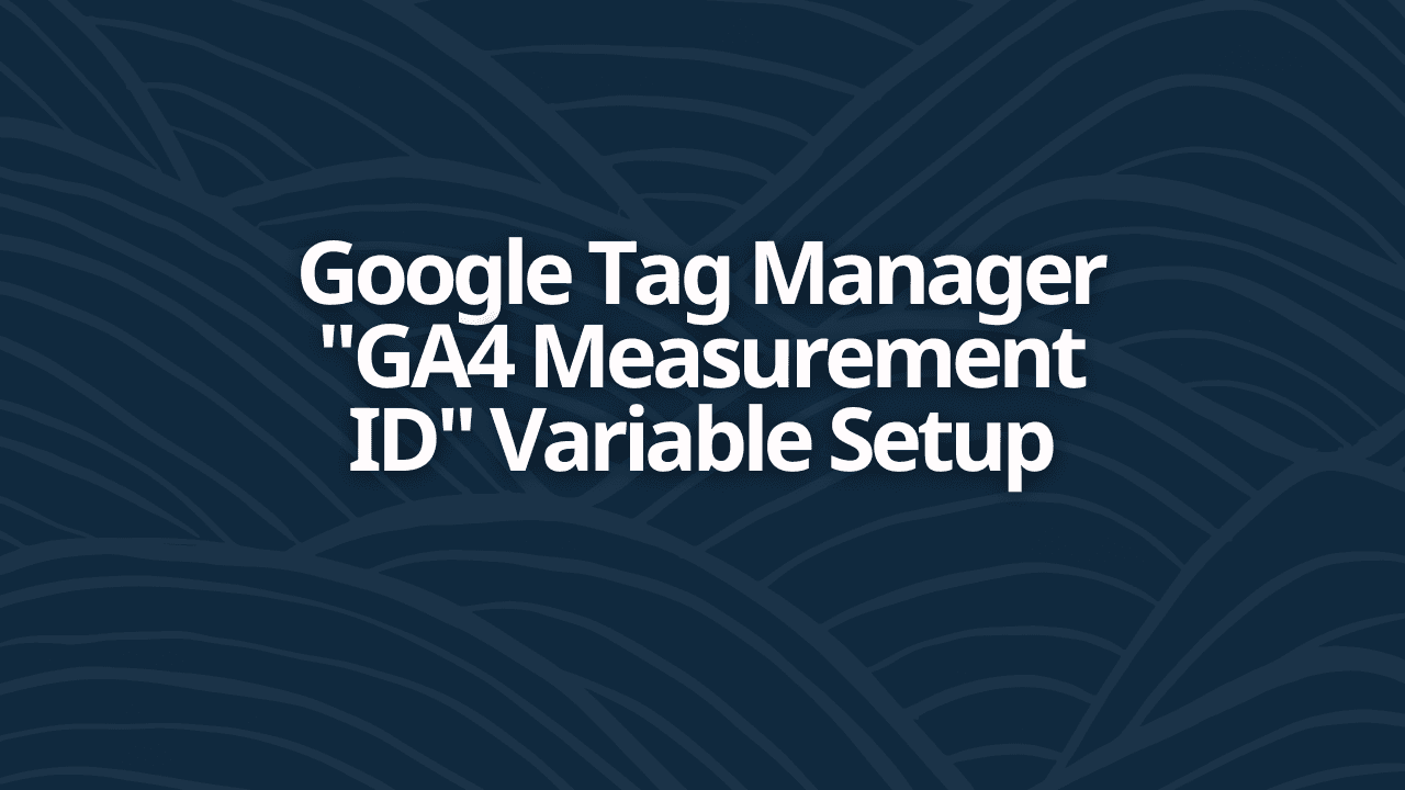 Google Tag Manager "GA4 Measurement ID" Variable Setup