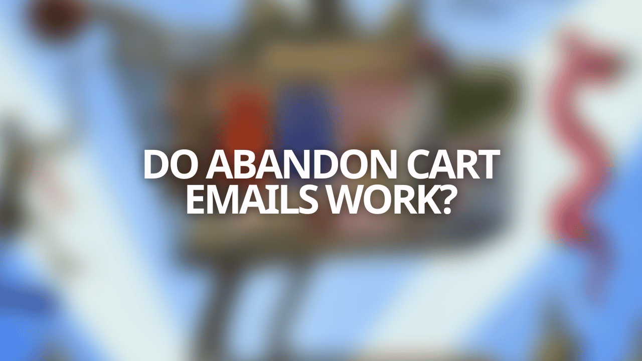 Do Abandoned Cart Emails Work? Our Results & Explanation.