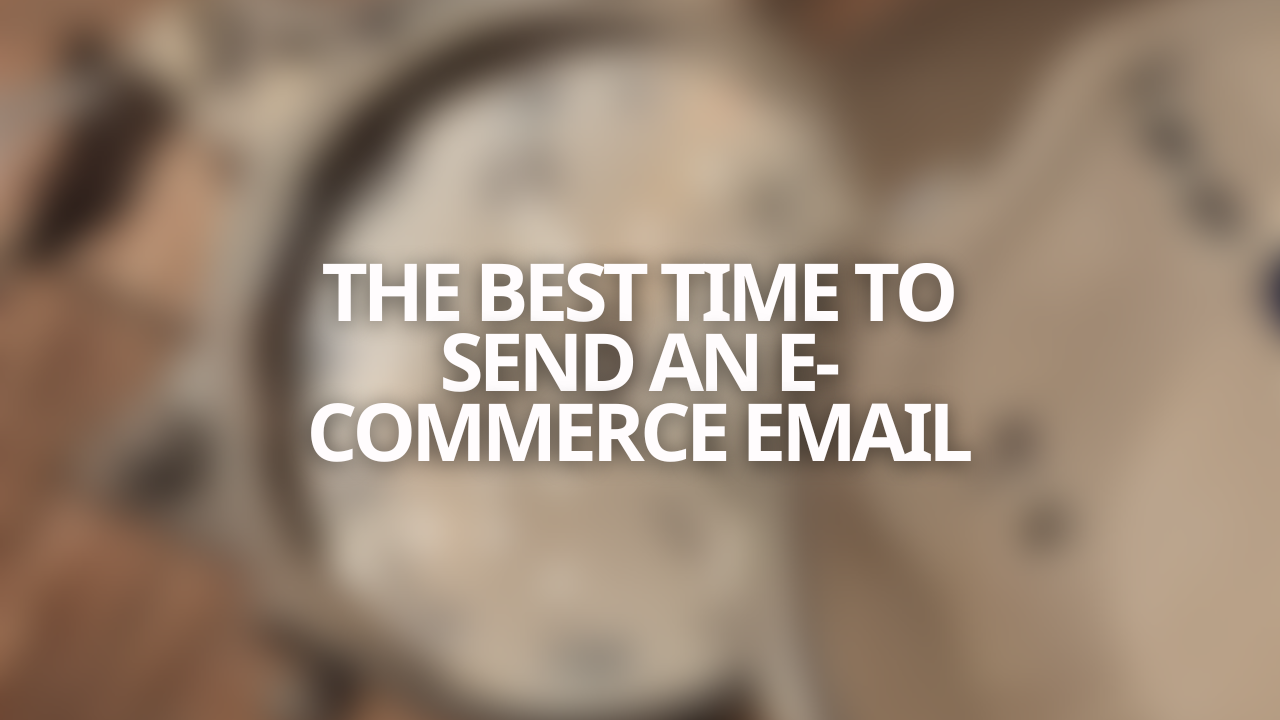 The Best Time To Send An E-Commerce Email