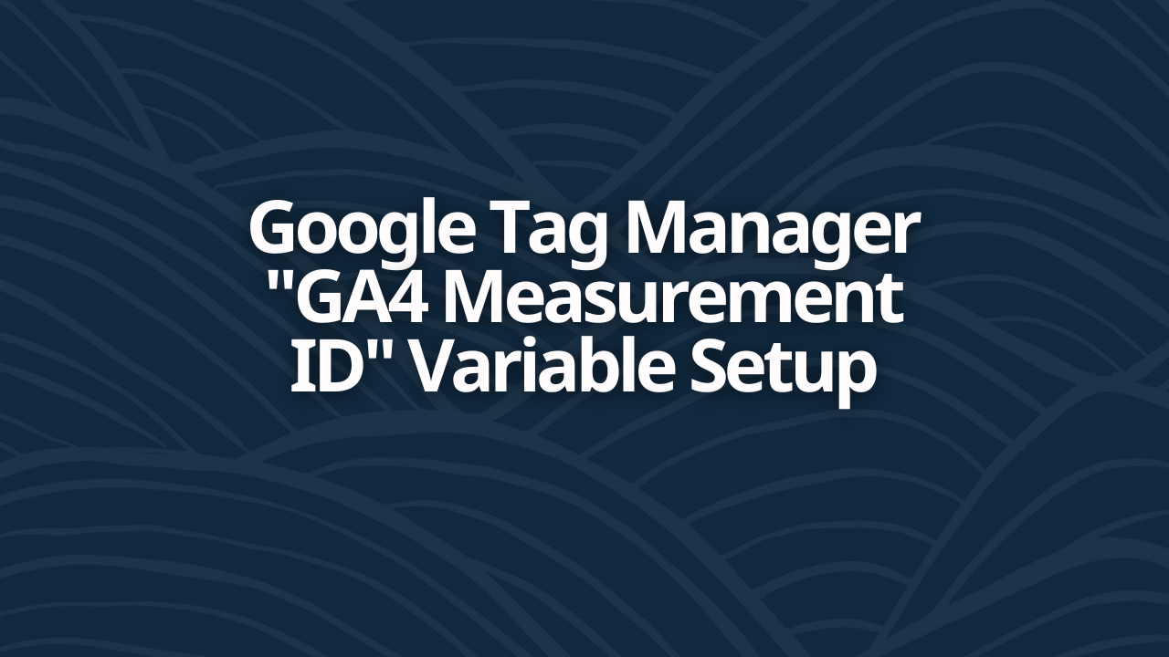 Google Tag Manager "GA4 Measurement ID" Variable Setup